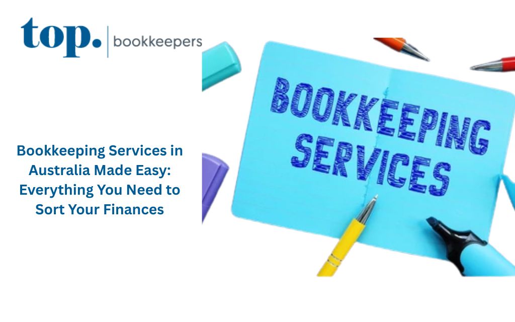 Bookkeeping Services in Australia Made Easy: Everything You Need to Sort Your Finances