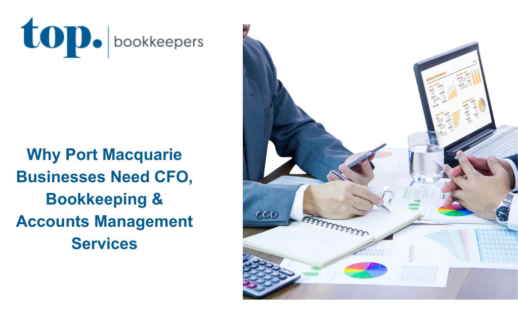 Why Port Macquarie Businesses Need CFO, Bookkeeping & Accounts Management Services for Sustainable Growth